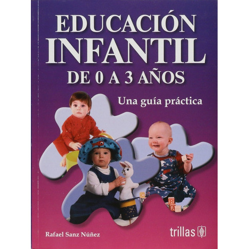 Educación Infantil De 0 A 3 Años: Una Guía Práctica, De Sanz Núñez, Rafael., Vol. 2. Editorial Trillas, Tapa Blanda En Español, 2006