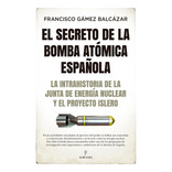 Secreto De La Bomba Atomica Española, El: La Intrahistoria De La Junta De Energia Nuclear Y El Proye, De Francisco Gamez Balcazar. Editorial Almuzara Editorial En Español