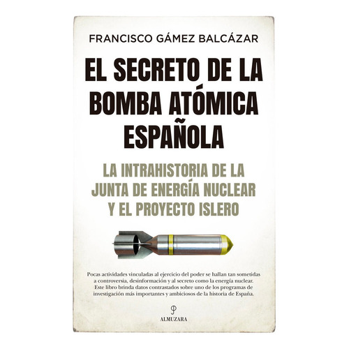 Secreto De La Bomba Atomica Española, El: La Intrahistoria De La Junta De Energia Nuclear Y El Proye, De Francisco Gamez Balcazar. Editorial Almuzara Editorial En Español