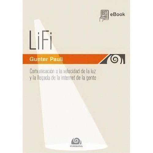 Lifi.unicación A La Velocidad De La Luz Y La Llegada, De Pauli Gunter. Editorial Econautas En Español