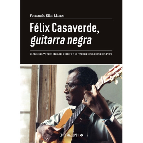 Félix Casaverde, Guitarra Negra, De Fernando Elías Llanos. Editorial Upc, Tapa Blanda, Edición 1 En Español, 2019