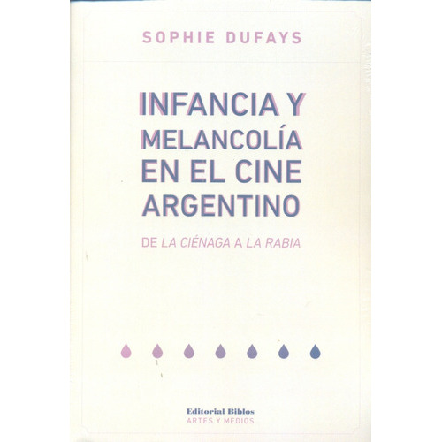 Infancia Y Melancolía En El Cine Argentino, De Dufays, Sophie. Editorial Biblos, Tapa Blanda, Edición 1 En Español