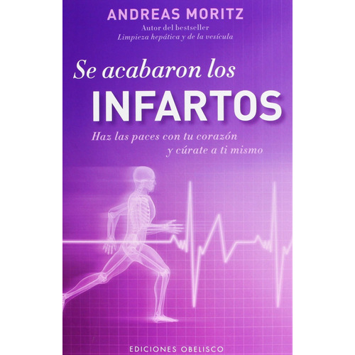 Se acabaron los infartos: Haz las paces con tu corazón y cúrate a ti mismo, de Moritz, Andreas. Editorial Ediciones Obelisco, tapa blanda en español, 2013