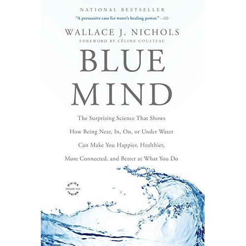Blue Mind : The Surprising Science That Shows How Being Near, In, On, Or Under Water Can Make You..., De Wallace J Nichols. Editorial Little, Brown & Company, Tapa Blanda En Inglés