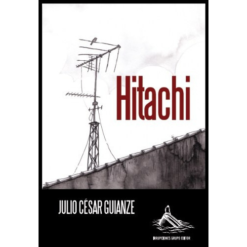 Hitachi, De Julio Cesar Guianze. Editorial Irrupciones, Tapa Blanda, Edición 1 En Español