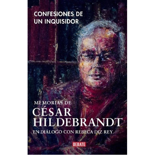 Confeciones De Un Inquisidor, De Cesar Hildebrandt. Editorial Debate En Español