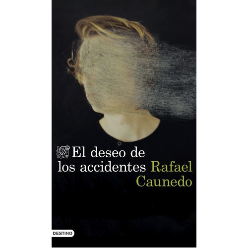 El Deseo De Los Accidentes, De Rafael Caunedo. Editorial Ediciones Destino, Tapa Blanda En Español