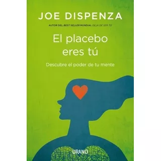 El Placebo Eres Tu - Joseph Dispenza, De Dispenza, Joseph. Editorial Urano, Tapa Blanda En Español, 2015