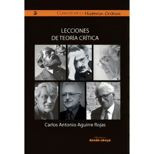 Lecciones de teoría crítica, de Carlos Antonio Aguirre Rojas. Serie 9585555044, vol. 1. Editorial Ediciones desde abajo, tapa blanda, edición 2019 en español, 2019