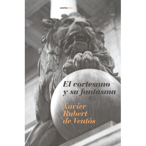 El Cortesano Y Su Fantasma, De Rubert De Ventós, Xavier. Editorial Sexto Piso, Tapa Blanda, Edición 1 En Español, 2008