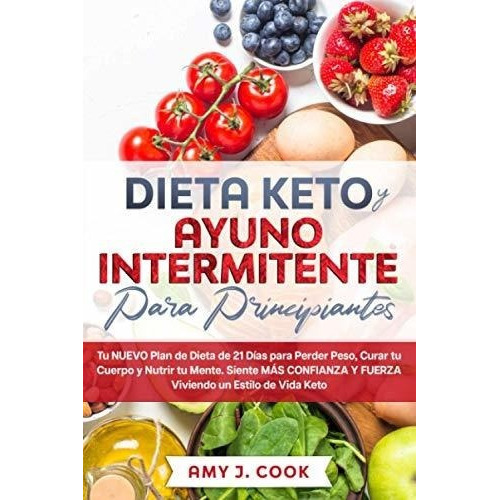 Dieta Keto Y Ayuno Intermitente Para Principiantes., De Cook, Amy J.. Editorial Independently Published En Español