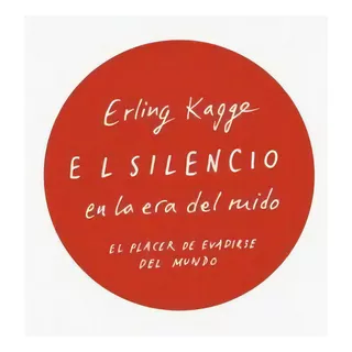 El Silencio En La Era Del Ruido - Kagge, Erling
