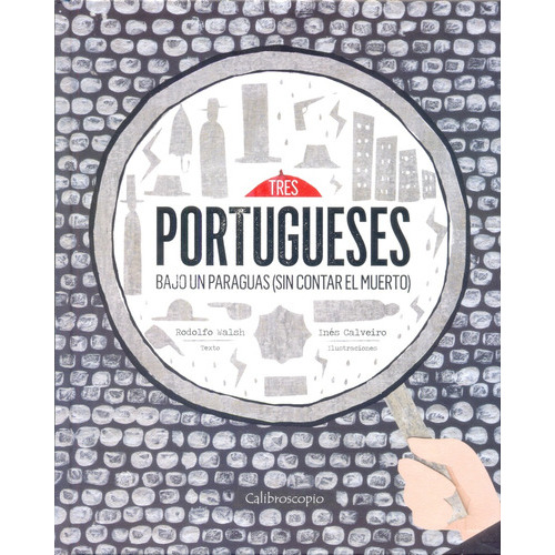 Tres Portugueses Bajo Un Paraguas ( Sin Contar El Muerto) - Walsh, De Walsh, Rodolfo. Editorial Calibroscopio, Tapa Blanda En Español, 2015