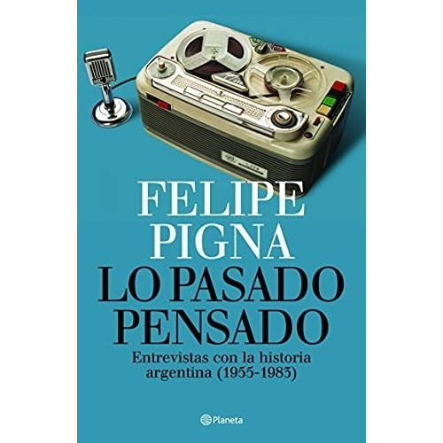 Lo Pasado Pensado - Felipe Pigna - Planeta - Libro
