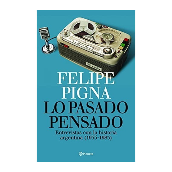 Lo Pasado Pensado - Felipe Pigna - Planeta - Libro