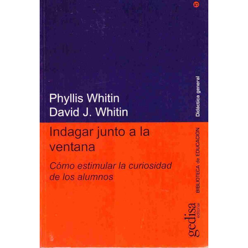 Indagar junto a la ventana: Cómo estimular la curiosidad en los alumnos, de Whitin, Phyllis. Serie Serie Didáctica General Editorial Gedisa en español, 2000