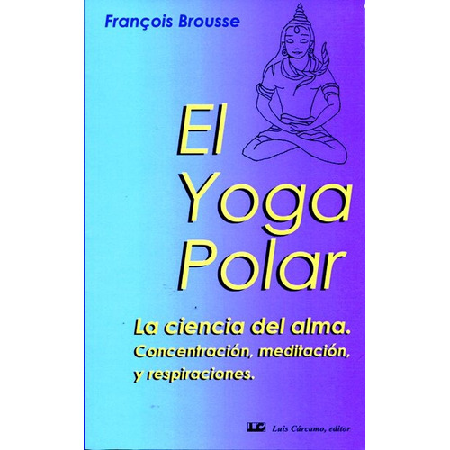 El Yoga Polar . La Ciencia Del Alma, De Brousse Francois. Editorial Carcamo, Tapa Blanda En Español, 2014