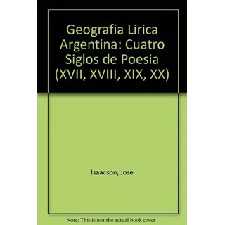 Geografia Lirica Argentina. Cuatro Siglos De Poesi 1a.ed - J