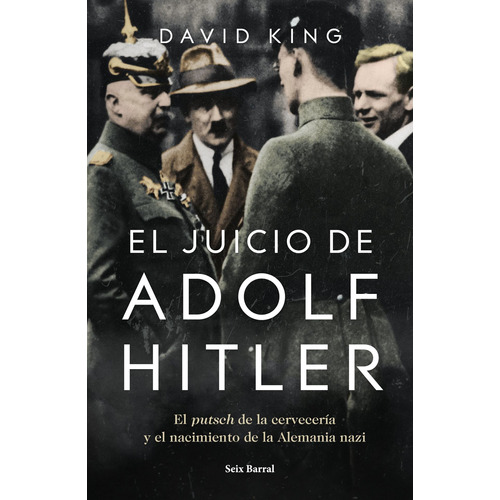 El juicio de Adolf Hitler: El putsch de la cervecería y el nacimiento de la Alemania nazi, de King, David. Serie Fuera de colección Editorial Seix Barral México, tapa blanda en español, 2020