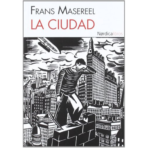 La Ciudad, De Frans Masereel., Vol. Unico. Editorial Nordica Libros, Tapa Blanda En Español