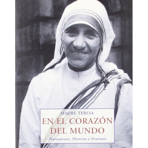 Libro En El Corazon Del Mundo De De Calcuta Madre Teresa