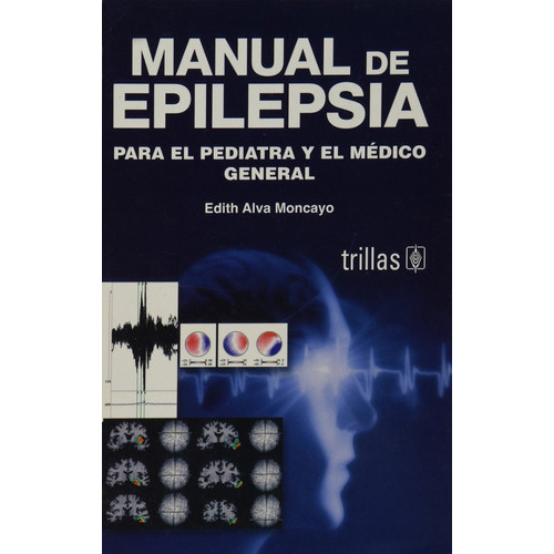 Manual De Epilepsia Para El Pediatra Y El Médico General, De Alva Moncayo, Edith., Vol. 1. Editorial Trillas, Tapa Blanda, Edición 1a En Español, 2006