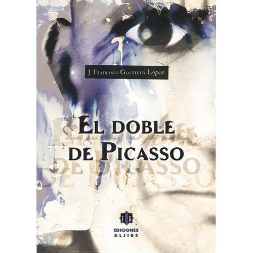 El Doble De Picasso, De Guerrero López, José Francisco. Editorial Ediciones Aljibe, S.l., Tapa Blanda En Español