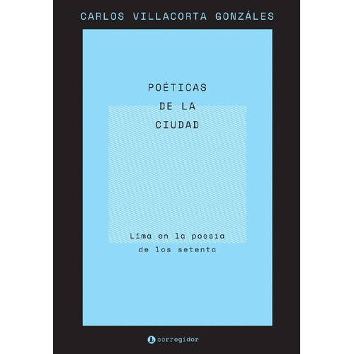 Poéticas De La Ciudad. Lima En La Poesía De Los Sete, De Villacorta Gonzalez, Carlos. Editorial Corregidor En Español