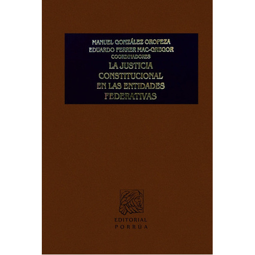 La Justicia Constitucional En Las Entidades Federativas Porrua Ed. 1 , 2006 Aa. Manuel González Oropeza, Eduardo Ferrer Mac-gregor Poisot