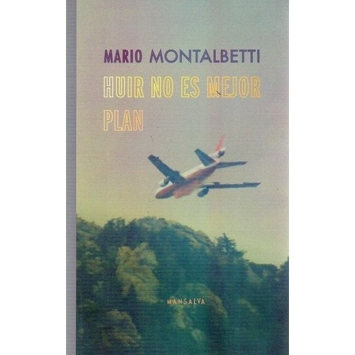 Huir No Es Mejor Plan - Mario Montalbetti, De Mario Montalbetti. Editorial Mansalva, Edición 1 En Español