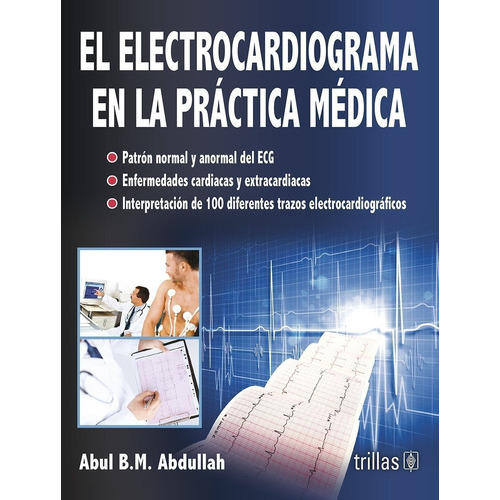El Electrocardiograma En La Práctica Medica, De Abdullah, Abul B.m.., Vol. 1. Editorial Trillas, Tapa Blanda En Español, 2014