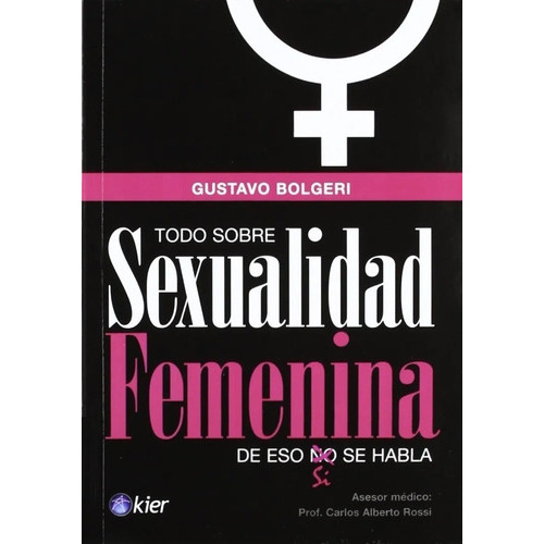 Todo Sobre La Sexualidad Femenina, De Gustavo Bolgeri. Editorial Kier, Tapa Blanda En Español, 2008