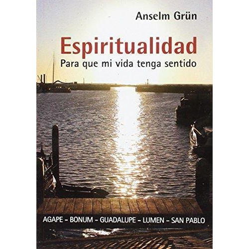 Espiritualidad Para Que Mi Vida Tenga Sentido Anselm Grün