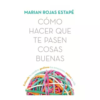 Cómo Hacer Que Te Pasen Cosas Buenas. Marián Rojas. 