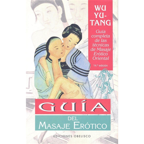 Guía del masaje erótico (N.E.): Guía completa de las técnicas de masaje erótico oriental, de Yu-Tang, Wu. Editorial Ediciones Obelisco, tapa blanda en español, 2005