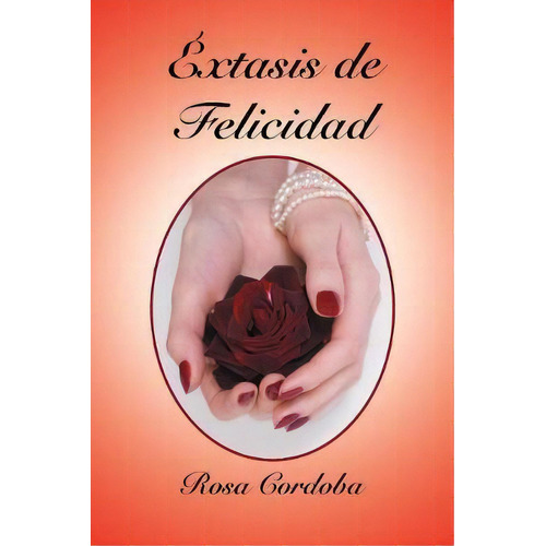 Xtasis De Felicidad, De Rosa Cordoba. Editorial Xlibris Us, Tapa Blanda En Español