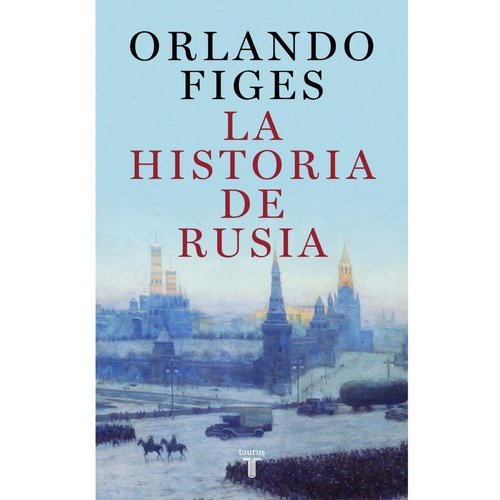 La Historia De Rusia, De Orlando Figes., Vol. No Aplica. Editorial Taurus, Tapa Dura En Español, 2023