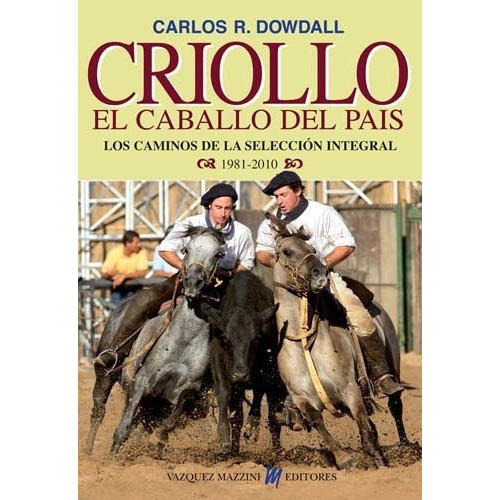 Criollo /el Caballo... 1981-2010: El Caballo Del Pais, De Dowdall, Carlos Y Guido  Indij. Editorial Hemisferio Sur, Tapa Dura En Español