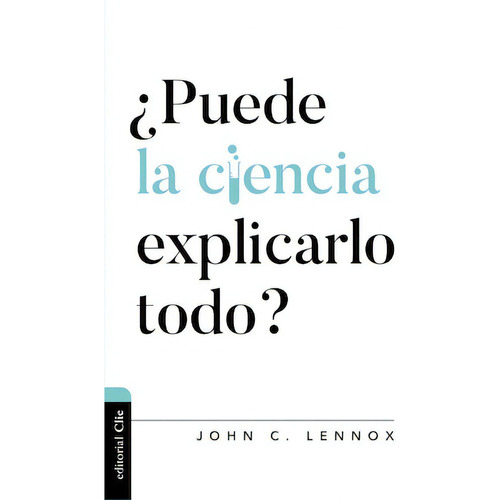 ¿Puede la ciencia explicarlo todo?, de Lennox, John C.. Editorial Clie, tapa blanda en español, 2021