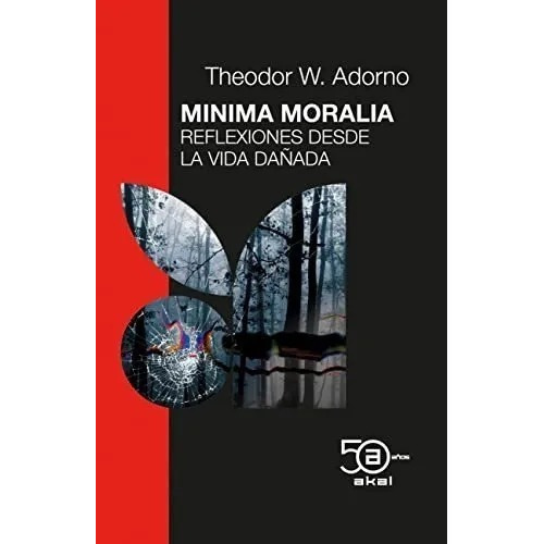 Minima Moralia: Reflexiones Desde La Vida Dañada, De Theodor W. Adorno. Editorial Akal, Tapa Blanda En Español, 2016