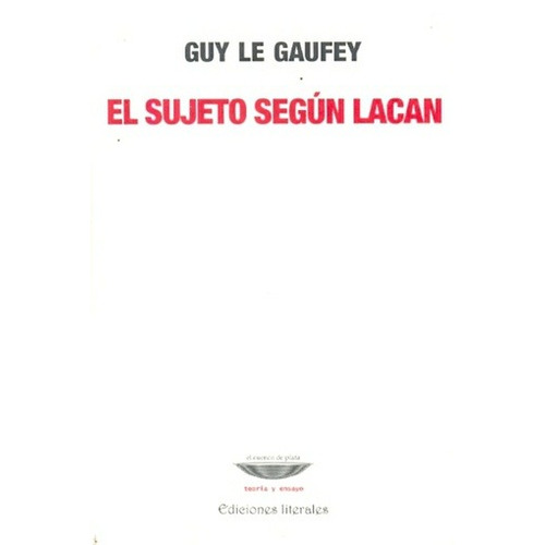 El Sujeto Según Lacan, Guy Le Gaufey, Ed. Cuenco De Plata