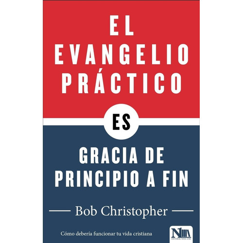 El Evangelio Practico = Gracia De Principio A Fin, De Bob Christopher. Editorial Niveluno En Español