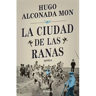 La Ciudad De Las Ranas - Hugo Alconada Mon, De Alconada Mon, Hugo. Editorial Planeta, Tapa Dura En Español, 2022