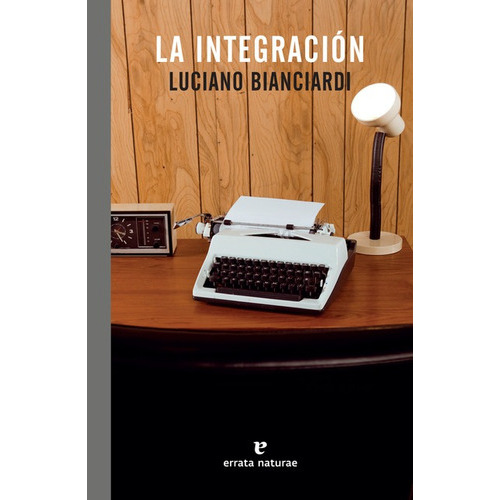 Integracion, La, De Bianciardi, Luciano. Editorial Errata Naturae, Tapa Blanda En Español, 2018