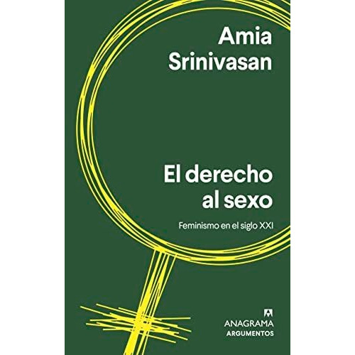 Libro: El Derecho Al Sexo. Srinivasan, Amia. Anagrama
