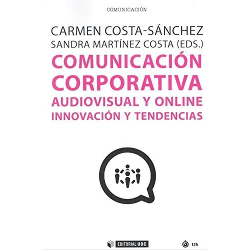 Comunicación corporativa audiovisual y online : innovación y tendencias, de Carmen Costa Sánchez. Editorial UOC S L, tapa blanda en español, 2018