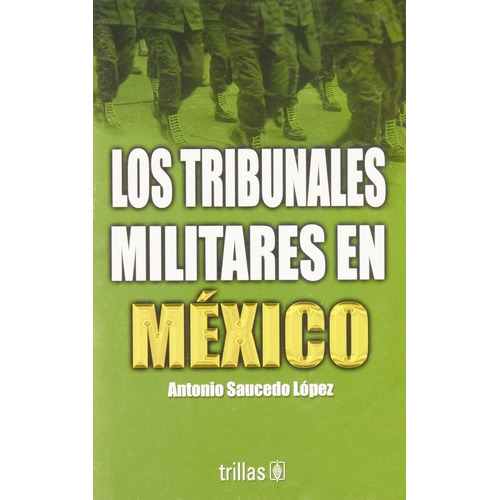 Los Tribunales Militares En México, De Saucedo Lopez, Antonio., Vol. 1. Editorial Trillas, Tapa Blanda En Español, 2002