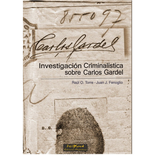 Investigacion Criminalistica Sobre Carlos Gardel, De Torre Fenoglio., Vol. No Aplica. Editorial Dosyuna, Tapa Blanda En Español, 2005