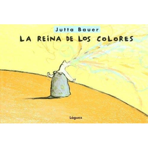 Reina De Los Colores, La, de Bauer, Jutta. Editorial Loguez Ediciones en español