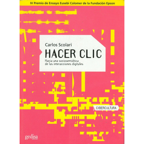 Hacer clic: Hacia una sociosemiótica de las integraciones digitales, de Scolari, Carlos. Serie Cibercultura Editorial Gedisa en español, 2004